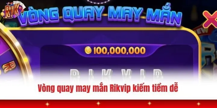 Kiếm tiền cực dễ cùng vòng quay may mắn Rikvip 